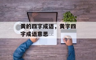 黄的四字成语，黄字四字成语意思