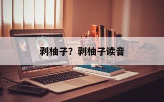 剥柚子？剥柚子读音