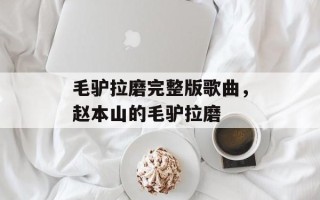 毛驴拉磨完整版歌曲，赵本山的毛驴拉磨