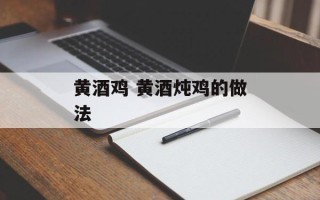黄酒鸡 黄酒炖鸡的做法
