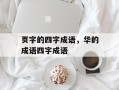 页字的四字成语，华的成语四字成语