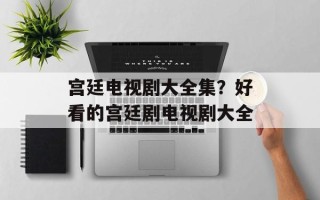 宫廷电视剧大全集？好看的宫廷剧电视剧大全