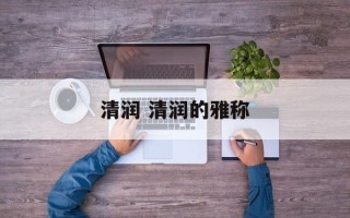 清润 清润的雅称