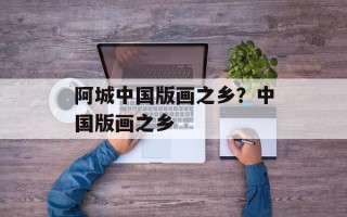 阿城中国版画之乡？中国版画之乡