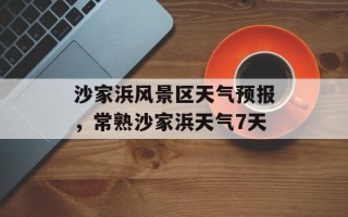 沙家浜风景区天气预报，常熟沙家浜天气7天