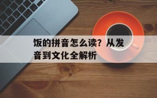 饭的拼音怎么读？从发音到文化全解析