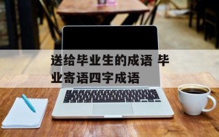 送给毕业生的成语 毕业寄语四字成语