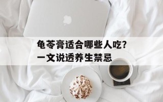 龟苓膏适合哪些人吃？一文说透养生禁忌