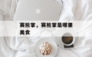 赛熊掌，赛熊掌是哪里美食