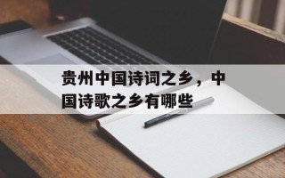 贵州中国诗词之乡，中国诗歌之乡有哪些