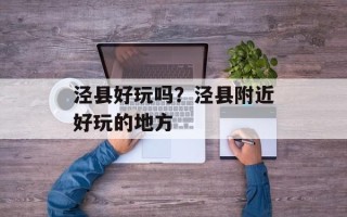 泾县好玩吗？泾县附近好玩的地方