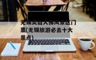无锡灵山大佛风景区门票(无锡旅游必去十大景点)