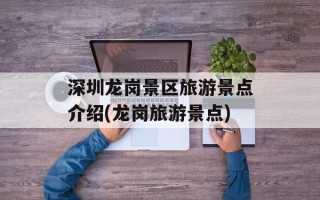 深圳龙岗景区旅游景点介绍(龙岗旅游景点)
