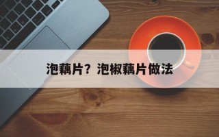 泡藕片？泡椒藕片做法