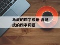 马虎的四字成语 含马虎的四字词语