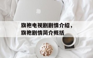 旗袍电视剧剧情介绍，旗袍剧情简介概括