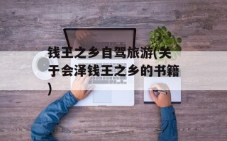 钱王之乡自驾旅游(关于会泽钱王之乡的书籍)
