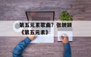 第五元素歌曲？张靓颖《第五元素》