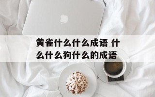黄雀什么什么成语 什么什么狗什么的成语