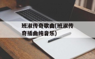 班淑传奇歌曲(班淑传奇插曲纯音乐)