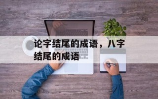 论字结尾的成语，八字结尾的成语
