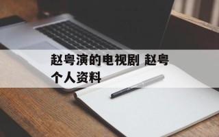 赵粤演的电视剧 赵粤个人资料