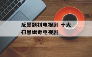 反黑题材电视剧 十大扫黑缉毒电视剧