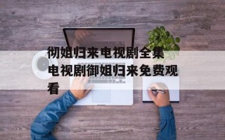 彻姐归来电视剧全集 电视剧御姐归来免费观看
