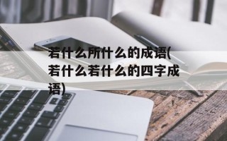若什么所什么的成语(若什么若什么的四字成语)