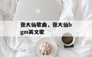 张大仙歌曲，张大仙bgm英文歌