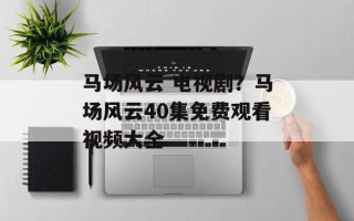 马场风云 电视剧？马场风云40集免费观看视频大全