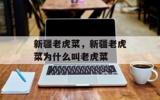新疆老虎菜，新疆老虎菜为什么叫老虎菜