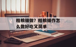 粗粮细做？粗粮细作怎么做好吃又简单