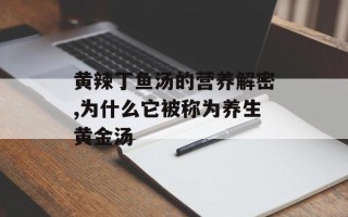 黄辣丁鱼汤的营养解密,为什么它被称为养生黄金汤