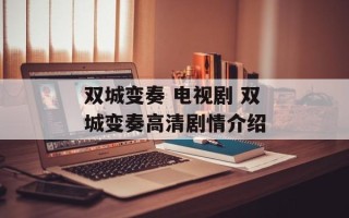 双城变奏 电视剧 双城变奏高清剧情介绍