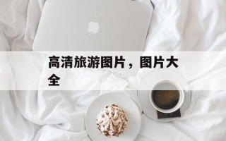 高清旅游图片，图片大全