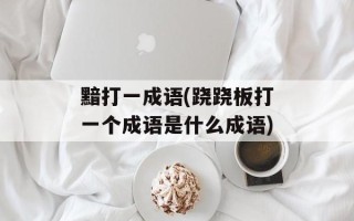 黯打一成语(跷跷板打一个成语是什么成语)