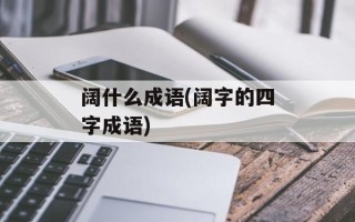 阔什么成语(阔字的四字成语)