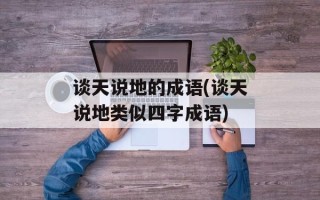 谈天说地的成语(谈天说地类似四字成语)