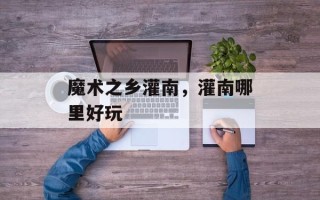 魔术之乡灌南，灌南哪里好玩