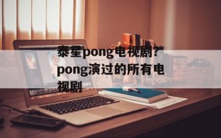 泰星pong电视剧？pong演过的所有电视剧