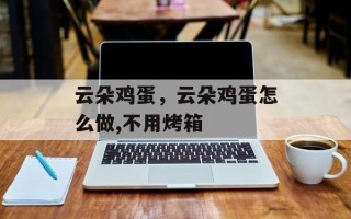 云朵鸡蛋，云朵鸡蛋怎么做,不用烤箱