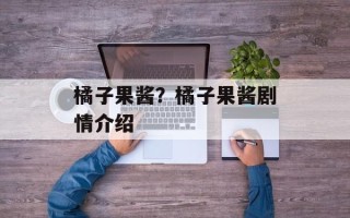 橘子果酱？橘子果酱剧情介绍