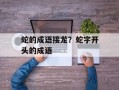 蛇的成语接龙？蛇字开头的成语