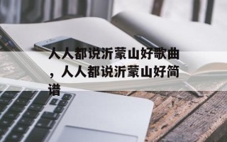 人人都说沂蒙山好歌曲，人人都说沂蒙山好简谱