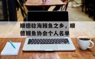 顺德稔海鳗鱼之乡，顺德鳗鱼协会个人名单