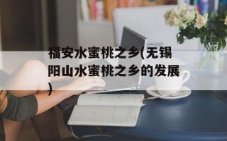 福安水蜜桃之乡(无锡阳山水蜜桃之乡的发展)
