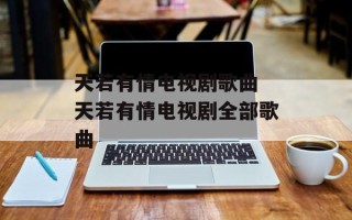 天若有情电视剧歌曲 天若有情电视剧全部歌曲