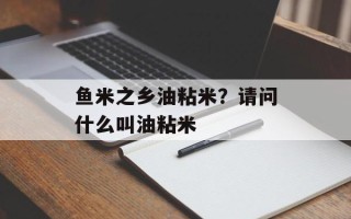 鱼米之乡油粘米？请问什么叫油粘米