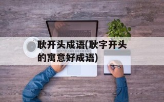 耿开头成语(耿字开头的寓意好成语)